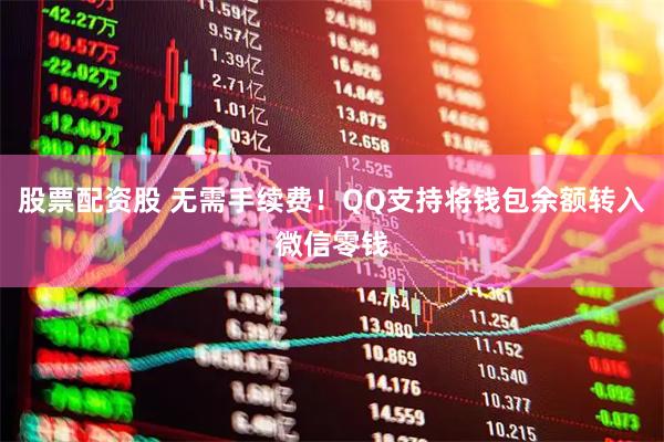 股票配资股 无需手续费!QQ支持将钱包余额转入微信零钱